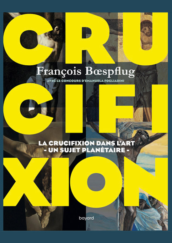 Crucifixion - Crucifixion dans l'art - Un sujet planétaire - François Bœspflug - scripta manent - academy