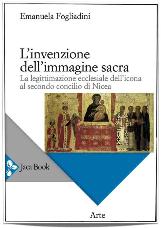 L'invenzione dell'Immagine sacra - La legittimazione ecclesiale dell'icona al secondo concilio di Nicea - Emanuela Fogliadini - scripta manent - academy